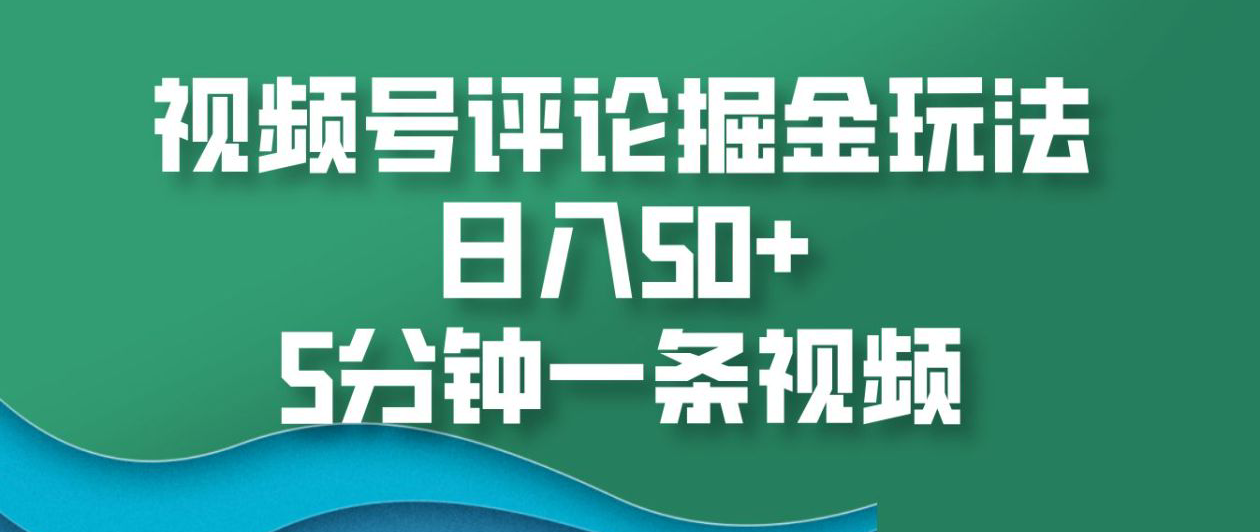 视频号评论掘金玩法，日入50+，5分钟一条视频！-辰阳网创